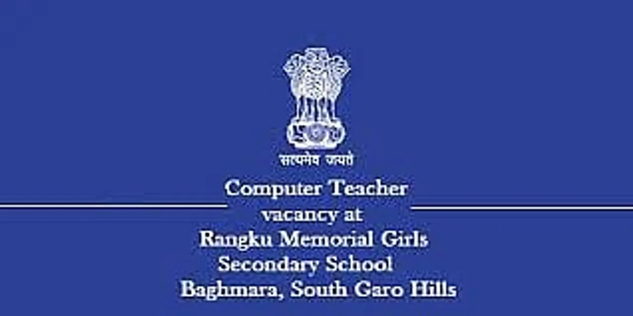 Jobs in Meghalaya: Rangku Memorial Girls Secondary School Recruitment 2024 - Computer Teacher Vacancy